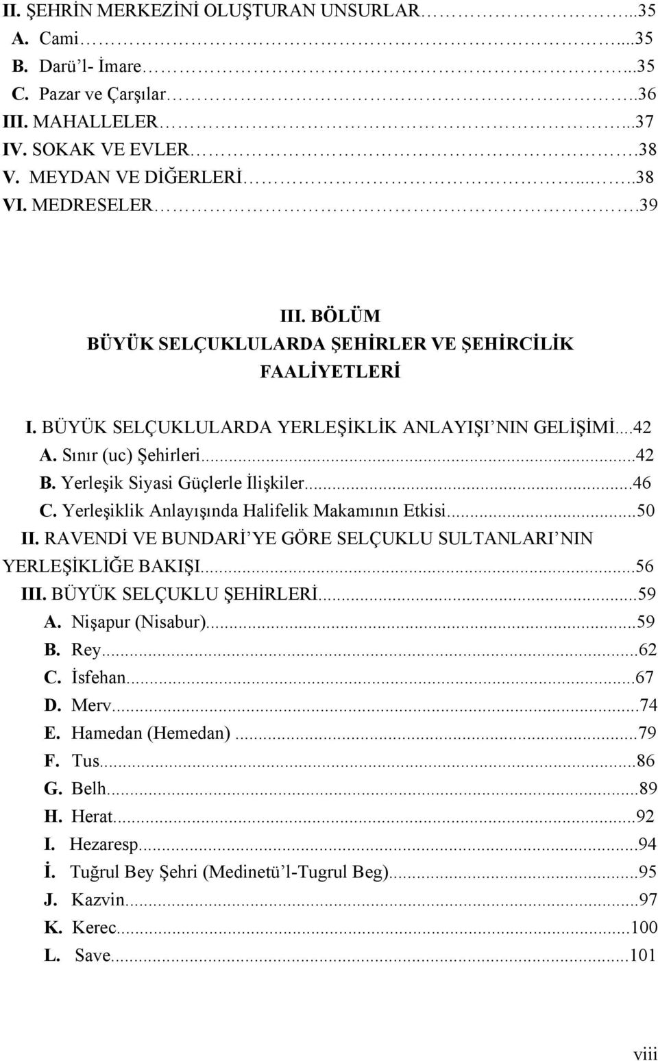 Yerleşiklik Anlayışında Halifelik Makamının Etkisi...50 II. RAVENDİ VE BUNDARİ YE GÖRE SELÇUKLU SULTANLARI NIN YERLEŞİKLİĞE BAKIŞI...56 III. BÜYÜK SELÇUKLU ŞEHİRLERİ...59 A. Nişapur (Nisabur)...59 B.