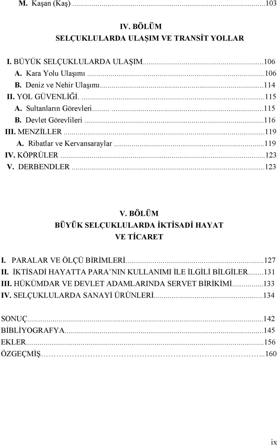 DERBENDLER...123 V. BÖLÜM BÜYÜK SELÇUKLULARDA İKTİSADİ HAYAT VE TİCARET I. PARALAR VE ÖLÇÜ BİRİMLERİ...127 II.