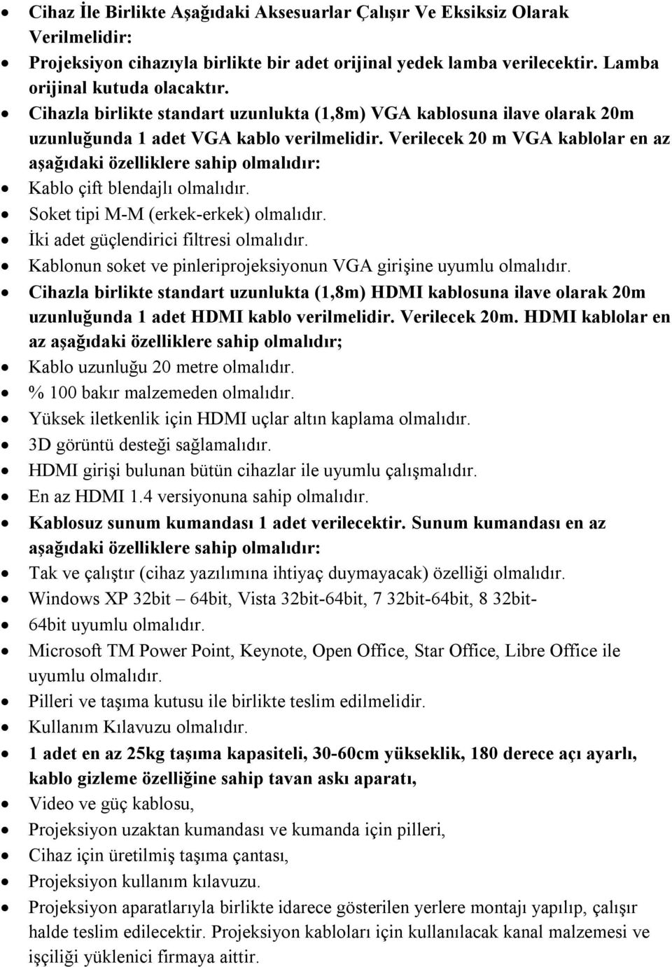 Verilecek 20 m VGA kablolar en az aşağıdaki özelliklere sahip olmalıdır: Kablo çift blendajlı olmalıdır. Soket tipi M-M (erkek-erkek) olmalıdır. İki adet güçlendirici filtresi olmalıdır.