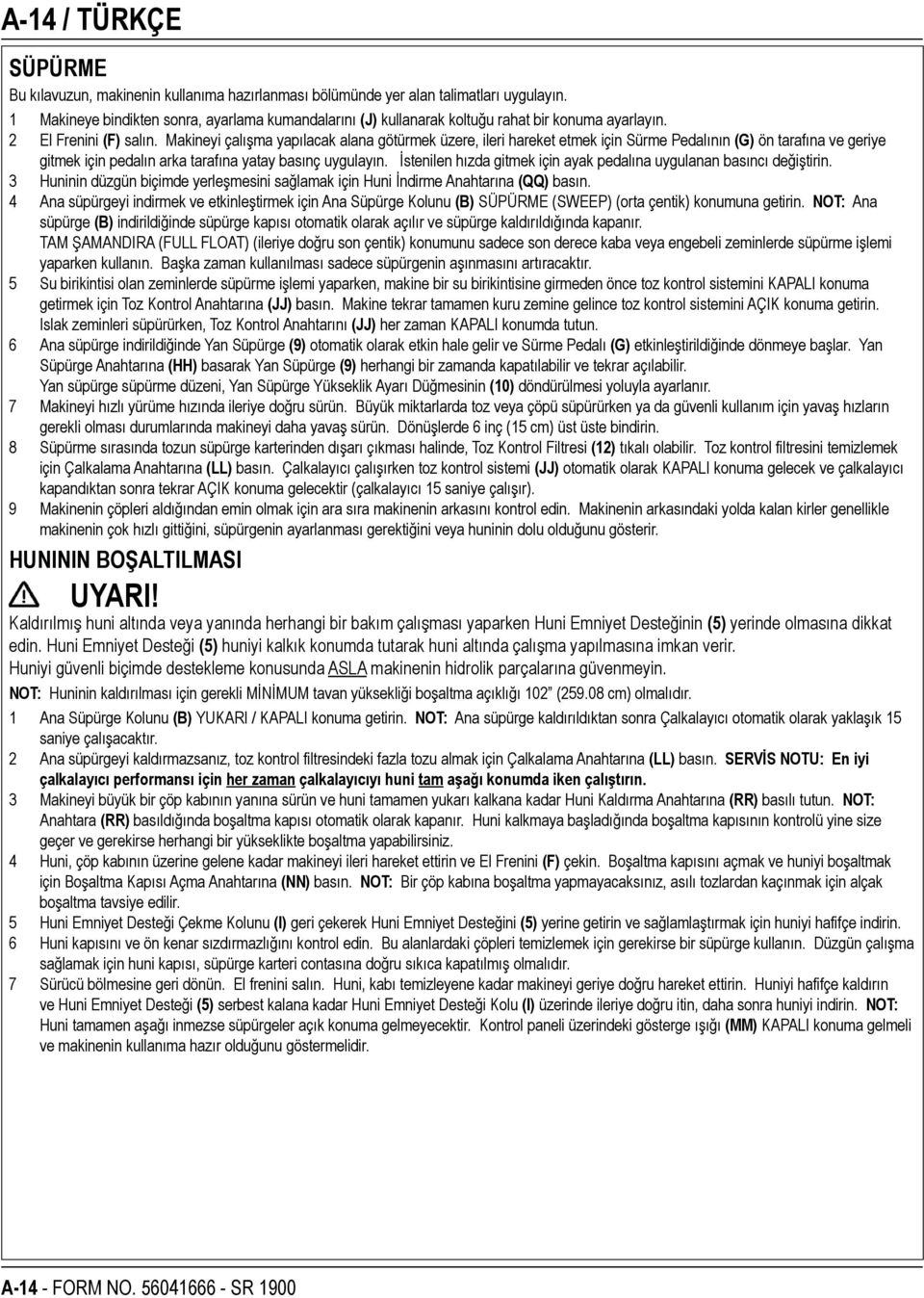 Makineyi çalışma yapılacak alana götürmek üzere, ileri hareket etmek için Sürme Pedalının (G) ön tarafına ve geriye gitmek için pedalın arka tarafına yatay basınç uygulayın.