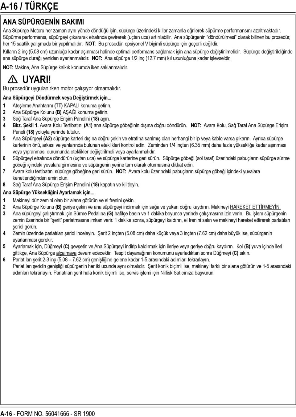 NOT: Bu prosedür, opsiyonel V biçimli süpürge için geçerli değildir. Kılların 2 inç (5.08 cm) uzunluğa kadar aşınması halinde optimal performans sağlamak için ana süpürge değiştirilmelidir.