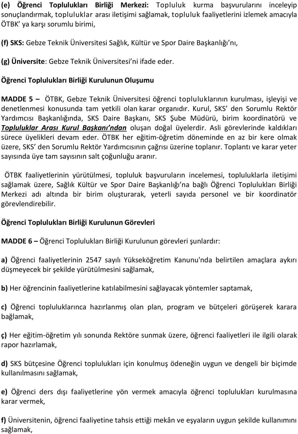 Öğrenci Toplulukları Birliği Kurulunun Oluşumu MADDE 5 ÖTBK, Gebze Teknik Üniversitesi öğrenci topluluklarının kurulması, işleyişi ve denetlenmesi konusunda tam yetkili olan karar organıdır.