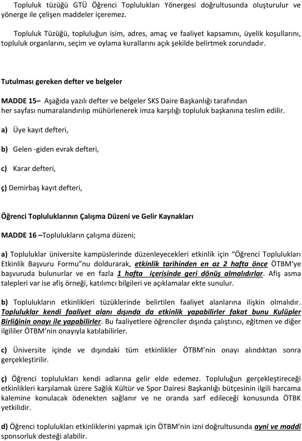 Tutulması gereken defter ve belgeler MADDE 15 Aşağıda yazılı defter ve belgeler SKS Daire Başkanlığı tarafından her sayfası numaralandırılıp mühürlenerek imza karşılığı topluluk başkanına teslim