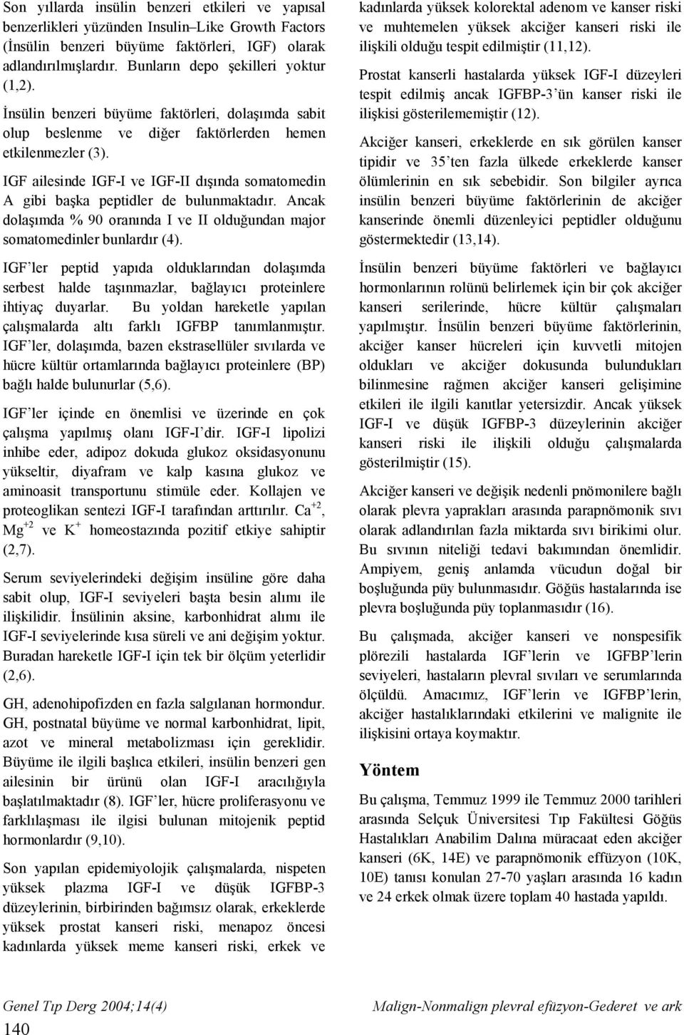 IGF ailesinde IGF-I ve IGF-II dışında somatomedin A gibi başka peptidler de bulunmaktadır. Ancak dolaşımda % 90 oranında I ve II olduğundan major somatomedinler bunlardır (4).