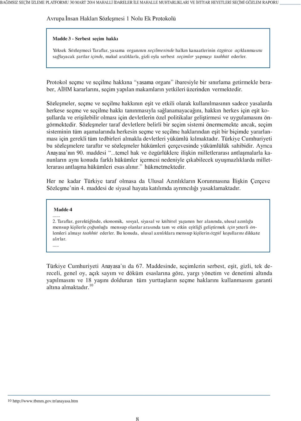 taahhüt ederler. Protokol seçme ve seçilme hakkına yasama organı ibaresiyle bir sınırlama getirmekle beraber, AİHM kararlarını, seçim yapılan makamların yetkileri üzerinden vermektedir.