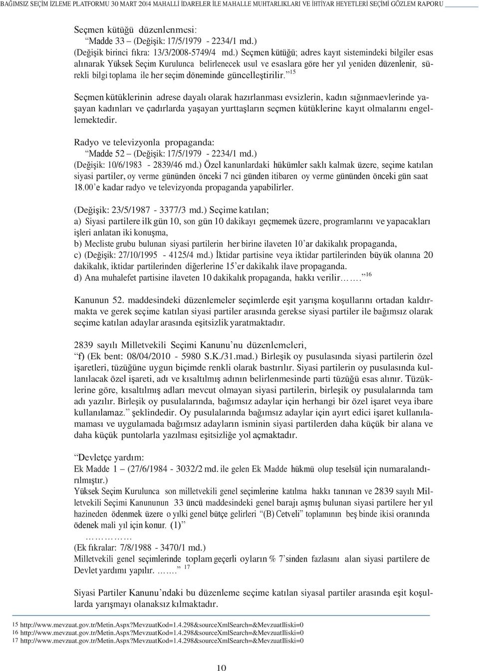 ) Seçmen kütüğü; adres kayıt sistemindeki bilgiler esas alınarak Yüksek Seçim Kurulunca belirlenecek usul ve esaslara göre her yıl yeniden düzenlenir, sürekli bilgi toplama ile her seçim döneminde