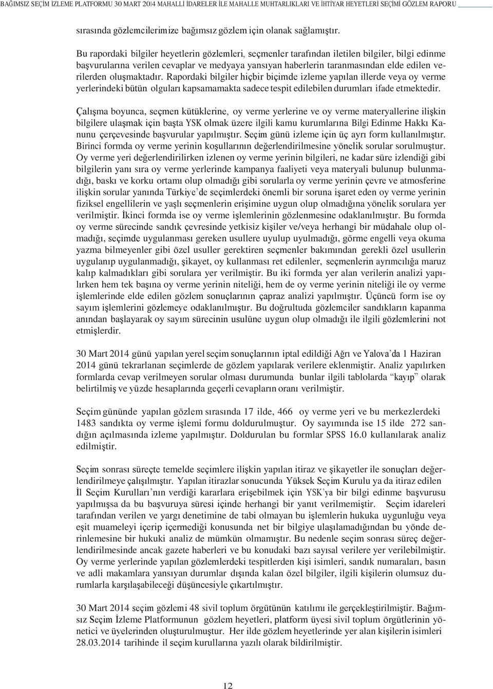 oluşmaktadır. Rapordaki bilgiler hiçbir biçimde izleme yapılan illerde veya oy verme yerlerindeki bütün olguları kapsamamakta sadece tespit edilebilen durumları ifade etmektedir.