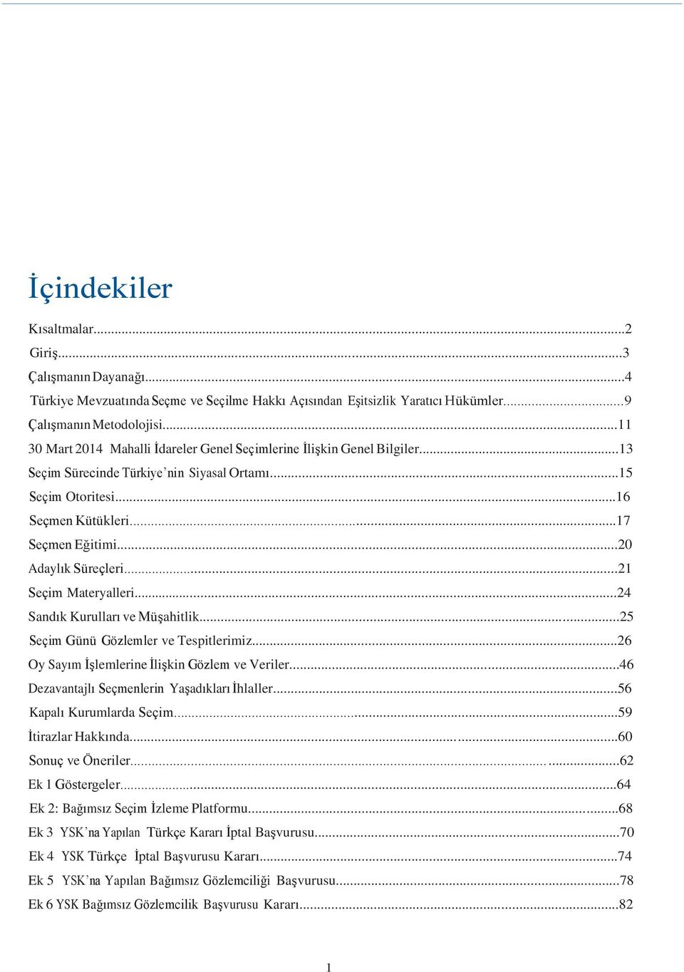 ..20 Adaylık Süreçleri...21 Seçim Materyalleri...24 Sandık Kurulları ve Müşahitlik...25 Seçim Günü Gözlemler ve Tespitlerimiz...26 Oy Sayım İşlemlerine İlişkin Gözlem ve Veriler.