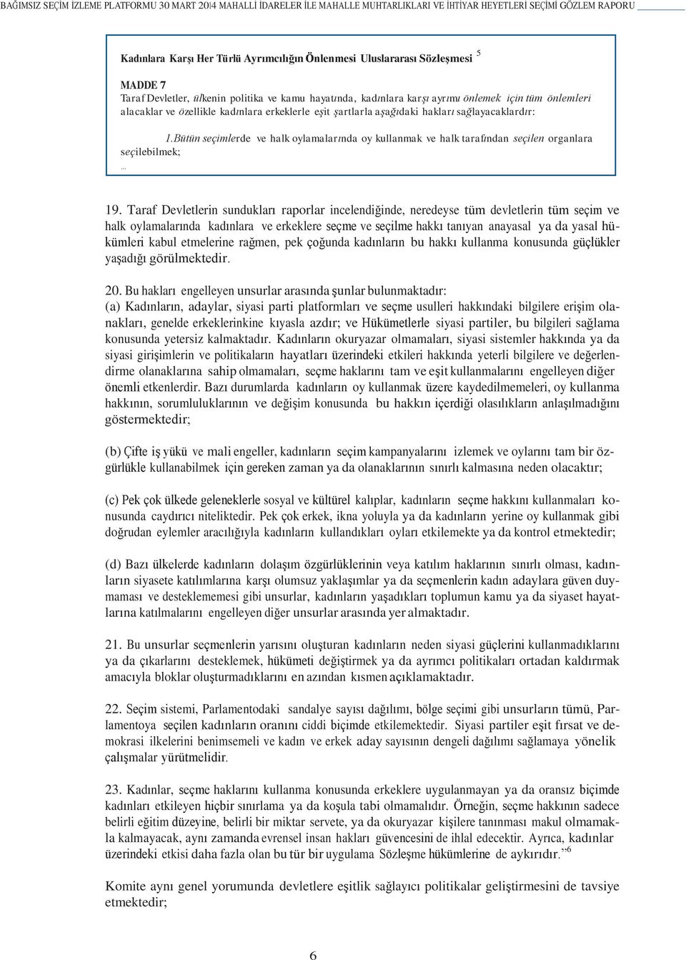 hakları sağlayacaklardır: 1.Bütün seçimlerde ve halk oylamalarında oy kullanmak ve halk tarafından seçilen organlara seçilebilmek; 19.