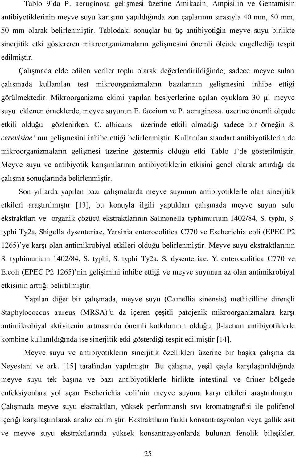 Çalışmada elde edilen veriler toplu olarak değerlendirildiğinde; sadece meyve suları çalışmada kullanılan test mikroorganizmaların bazılarının gelişmesini inhibe ettiği görülmektedir.