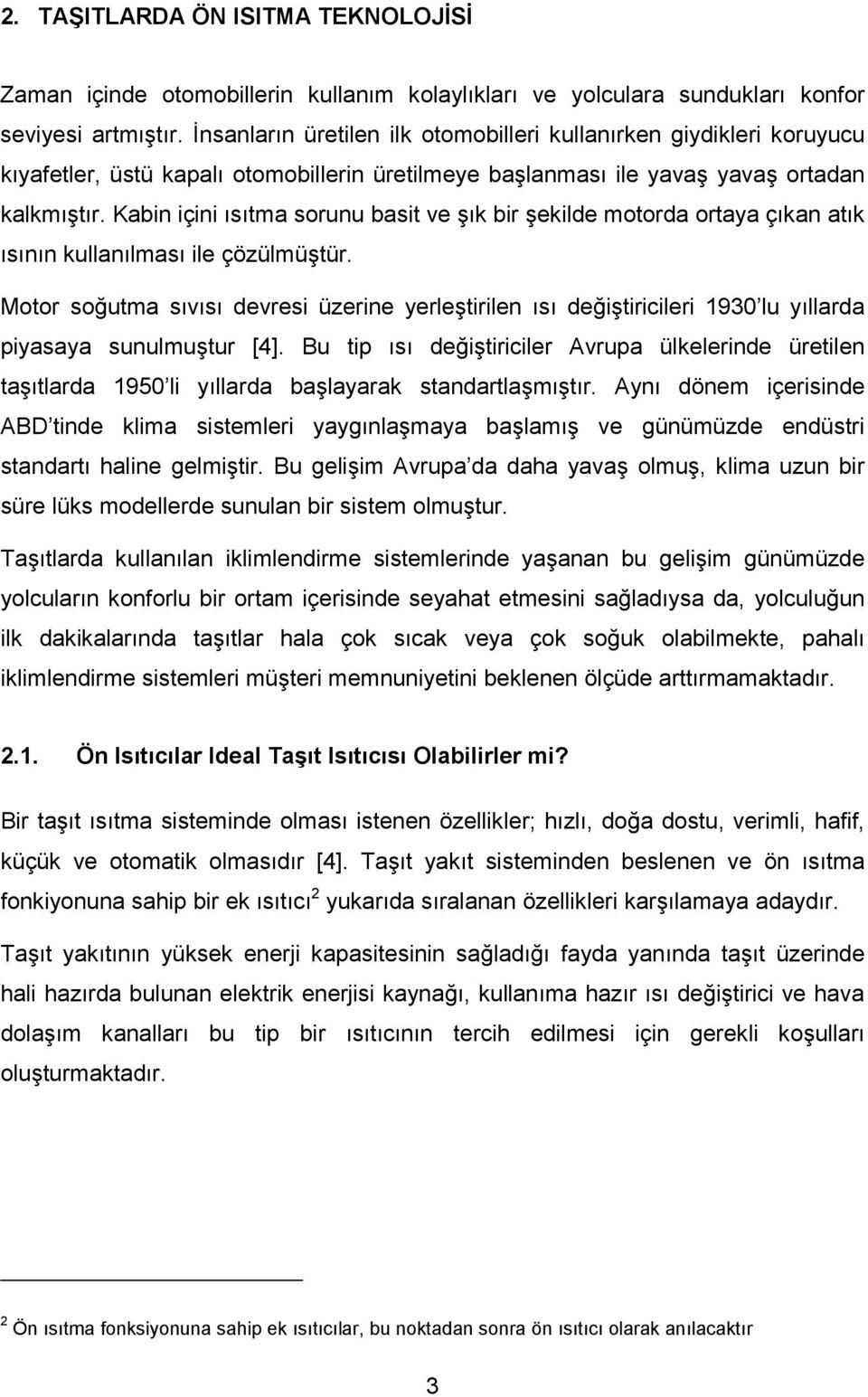 Kabin içini õsõtma sorunu basit ve şõk bir şekilde motorda ortaya çõkan atõk õsõnõn kullanõlmasõ ile çözülmüştür.