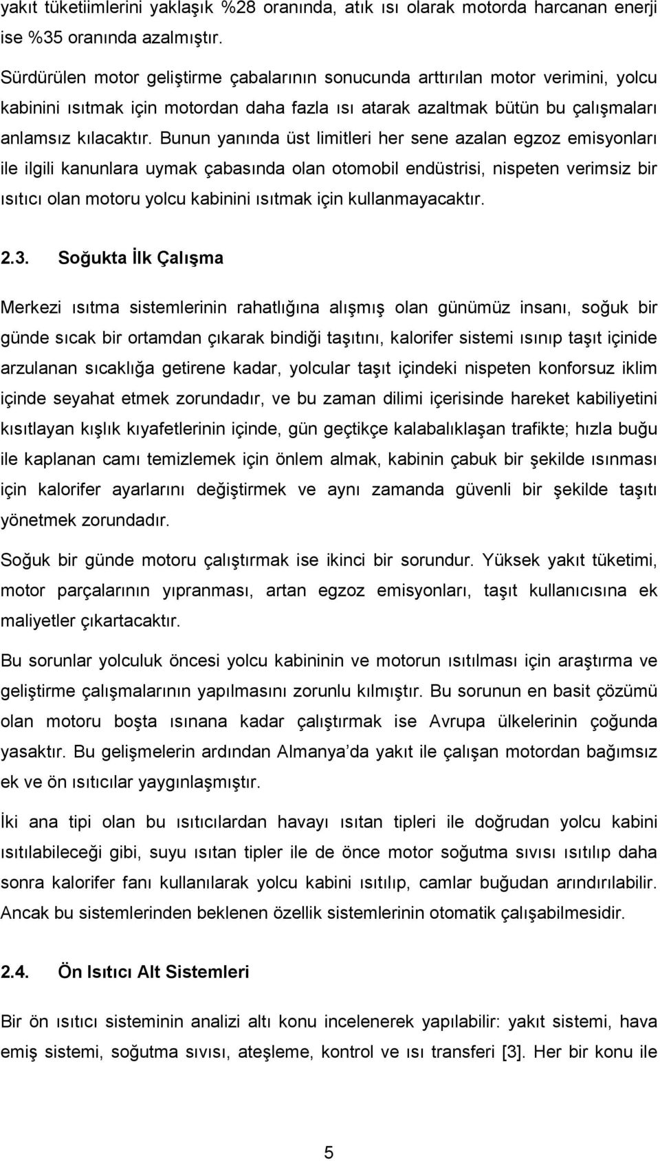 Bunun yanõnda üst limitleri her sene azalan egzoz emisyonlarõ ile ilgili kanunlara uymak çabasõnda olan otomobil endüstrisi, nispeten verimsiz bir õsõtõcõ olan motoru yolcu kabinini õsõtmak için