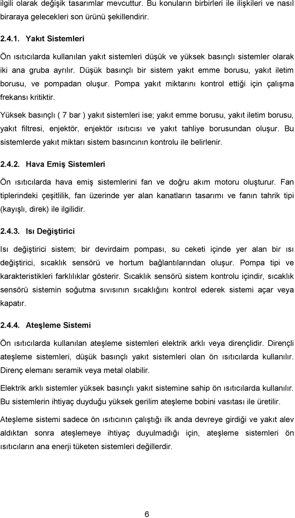 Düşük basõnçlõ bir sistem yakõt emme borusu, yakõt iletim borusu, ve pompadan oluşur. Pompa yakõt miktarõnõ kontrol ettiği için çalõşma frekansõ kritiktir.