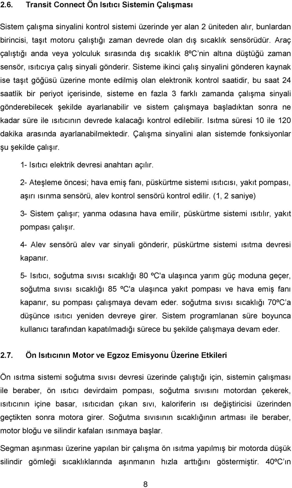 Sisteme ikinci çalõş sinyalini gönderen kaynak ise taşõt göğüsü üzerine monte edilmiş olan elektronik kontrol saatidir, bu saat 24 saatlik bir periyot içerisinde, sisteme en fazla 3 farklõ zamanda