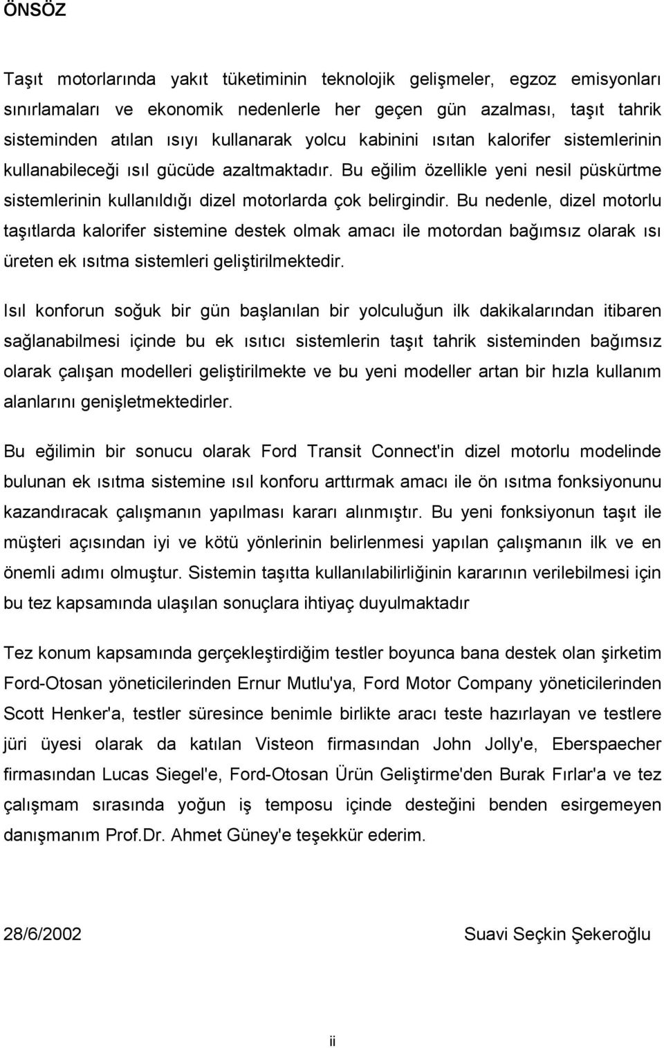 Bu nedenle, dizel motorlu taşõtlarda kalorifer sistemine destek olmak amacõ ile motordan bağõmsõz olarak õsõ üreten ek õsõtma sistemleri geliştirilmektedir.