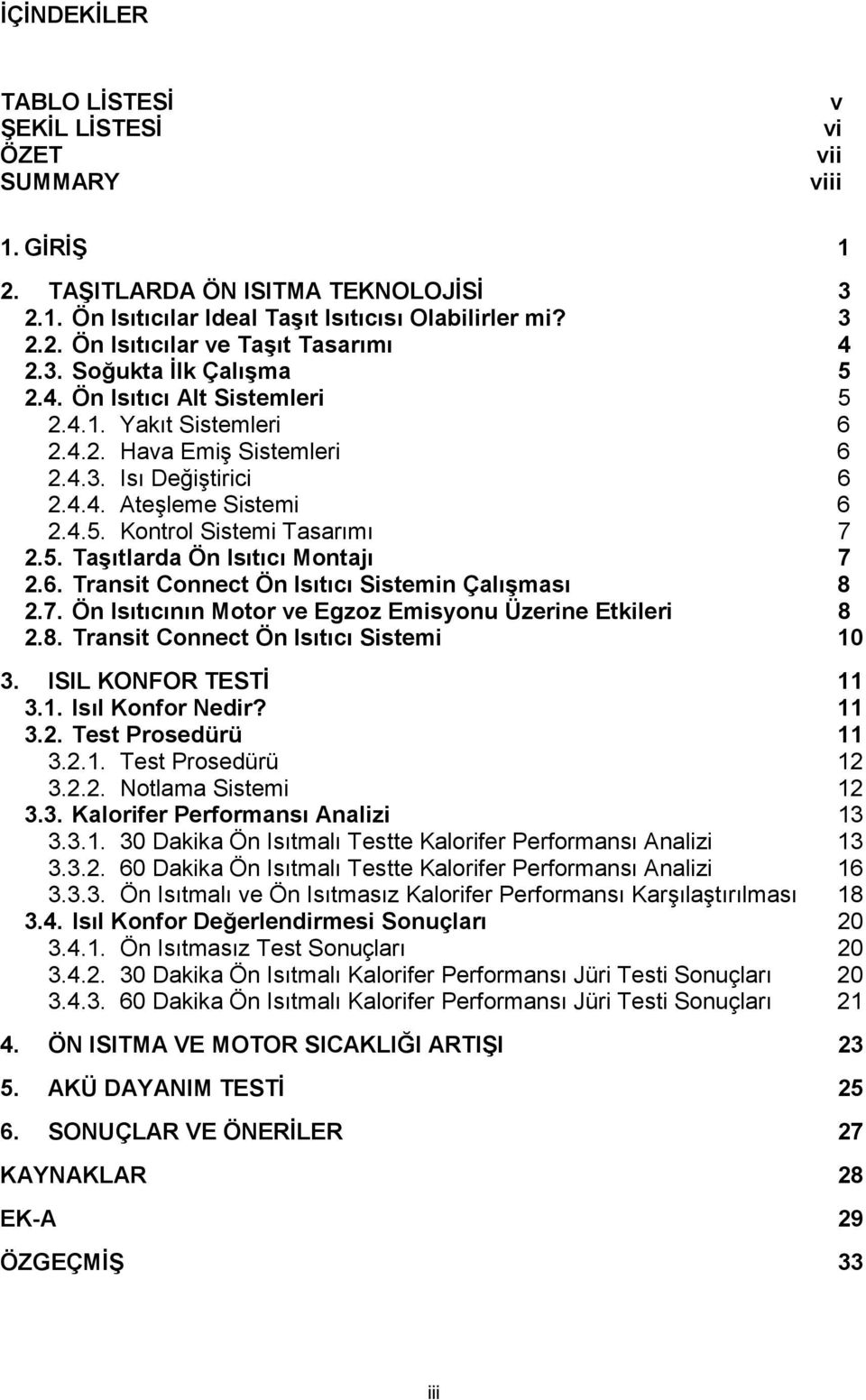 5. Taşõtlarda Ön Isõtõcõ Montajõ 7 2.6. Transit Connect Ön Isõtõcõ Sistemin Çalõşmasõ 8 2.7. Ön Isõtõcõnõn Motor ve Egzoz Emisyonu Üzerine Etkileri 8 2.8. Transit Connect Ön Isõtõcõ Sistemi 10 3.