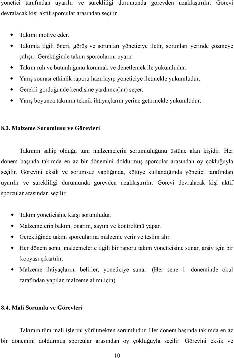 Yarış sonrası etkinlik raporu hazırlayıp yöneticiye iletmekle yükümlüdür. Gerekli gördüğünde kendisine yardımcı(lar) seçer. Yarış boyunca takımın teknik ihtiyaçlarını yerine getirmekle yükümlüdür. 8.