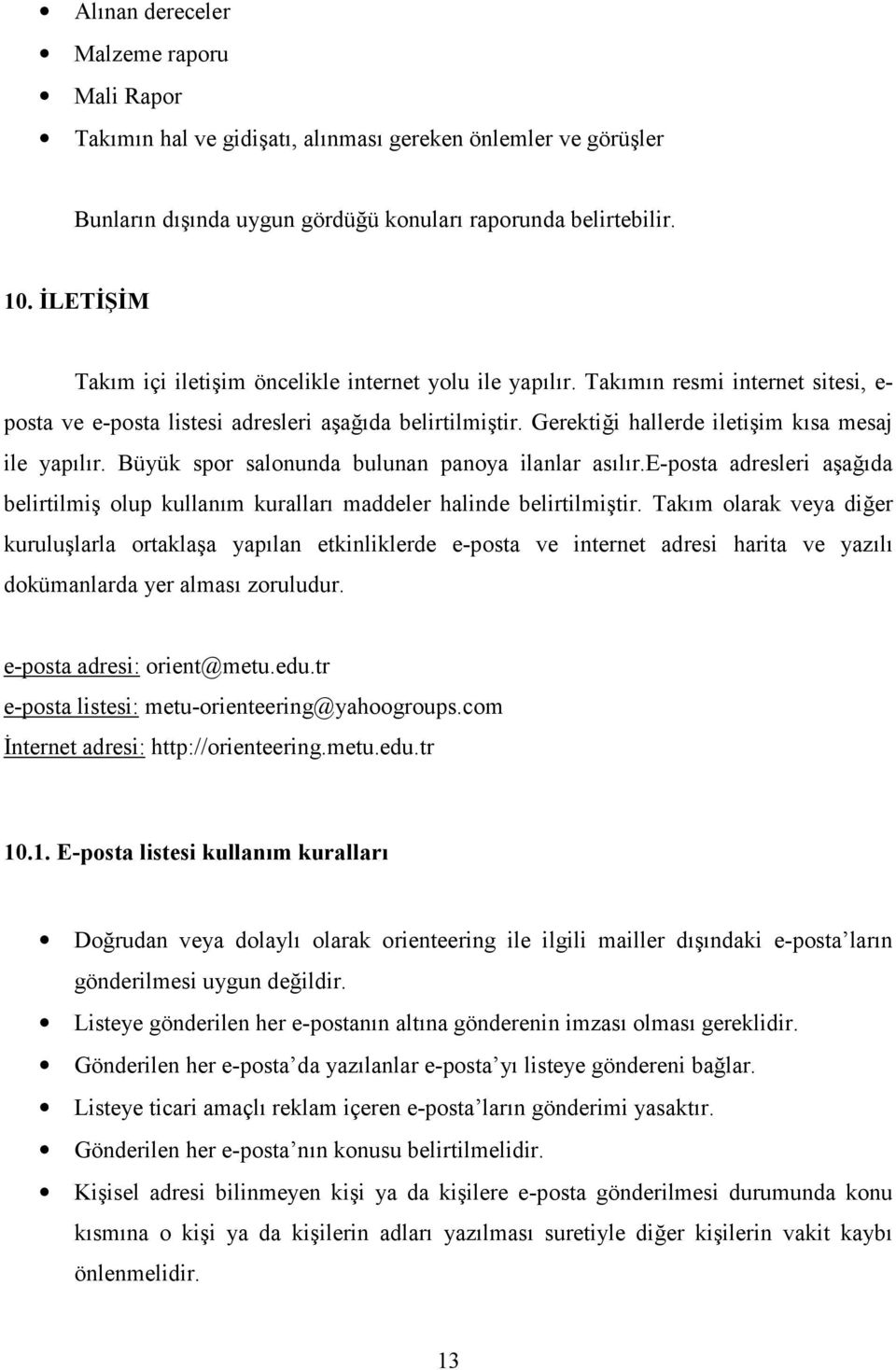 Gerektiği hallerde iletişim kısa mesaj ile yapılır. Büyük spor salonunda bulunan panoya ilanlar asılır.e-posta adresleri aşağıda belirtilmiş olup kullanım kuralları maddeler halinde belirtilmiştir.