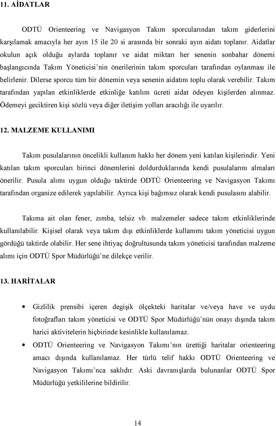 Dilerse sporcu tüm bir dönemin veya senenin aidatını toplu olarak verebilir. Takım tarafından yapılan etkinliklerde etkinliğe katılım ücreti aidat ödeyen kişilerden alınmaz.