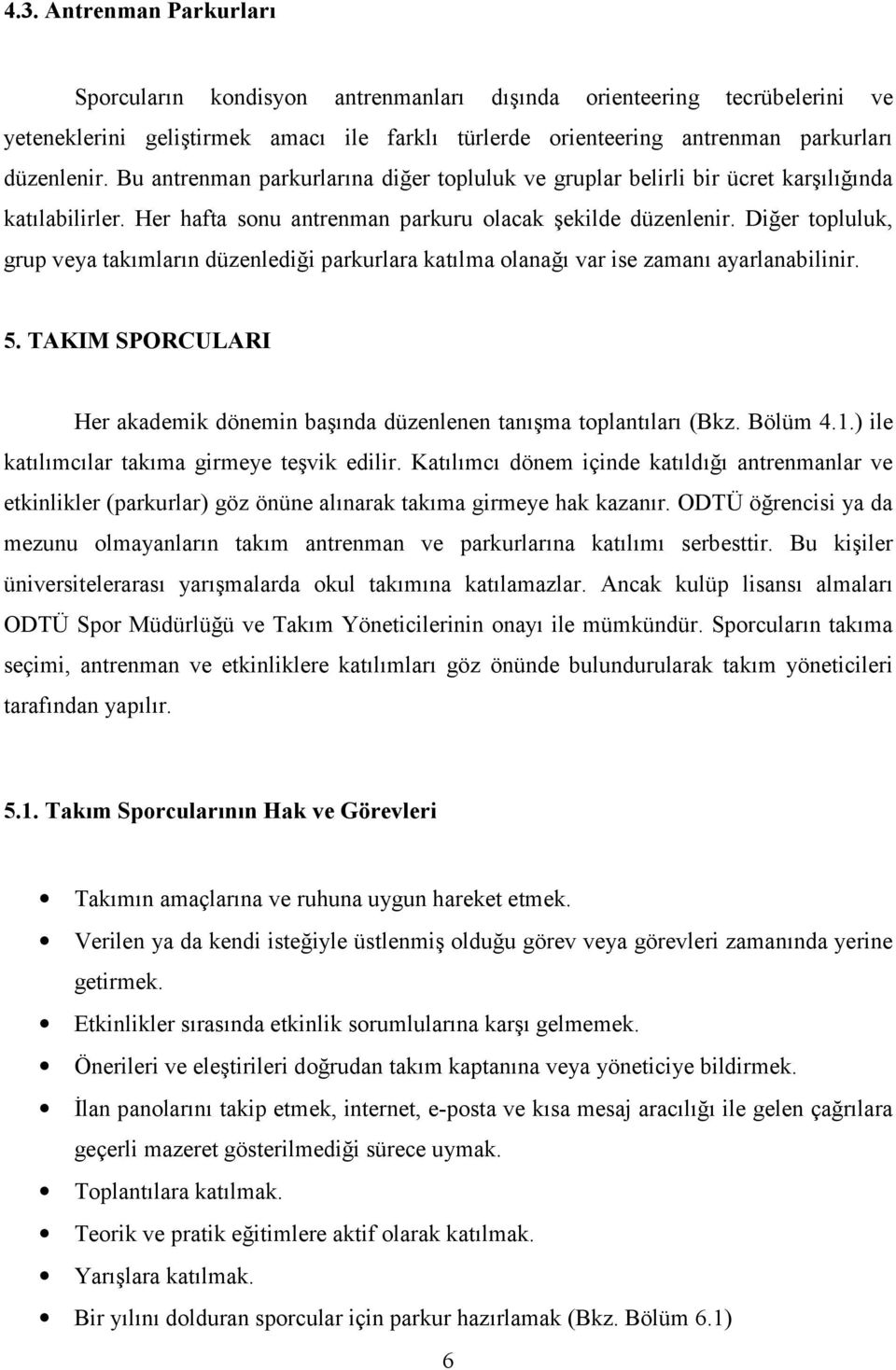 Diğer topluluk, grup veya takımların düzenlediği parkurlara katılma olanağı var ise zamanı ayarlanabilinir. 5. TAKIM SPORCULARI Her akademik dönemin başında düzenlenen tanışma toplantıları (Bkz.