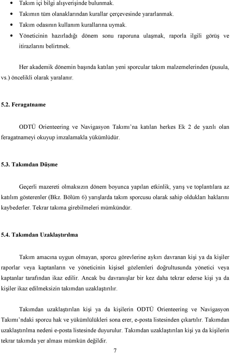 ) öncelikli olarak yaralanır. 5.2. Feragatname ODTÜ Orienteering ve Navigasyon Takımı na katılan herkes Ek 2 de yazılı olan feragatnameyi okuyup imzalamakla yükümlüdür. 5.3.