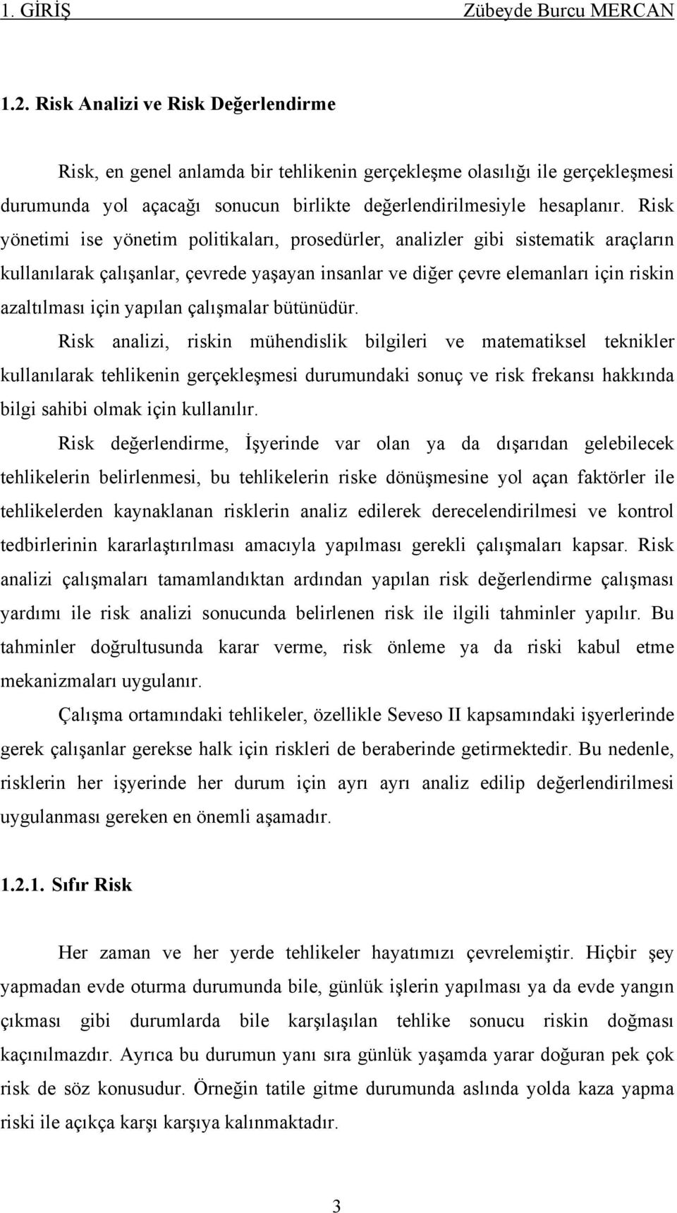 Risk yönetimi ise yönetim politikaları, prosedürler, analizler gibi sistematik araçların kullanılarak çalışanlar, çevrede yaşayan insanlar ve diğer çevre elemanları için riskin azaltılması için