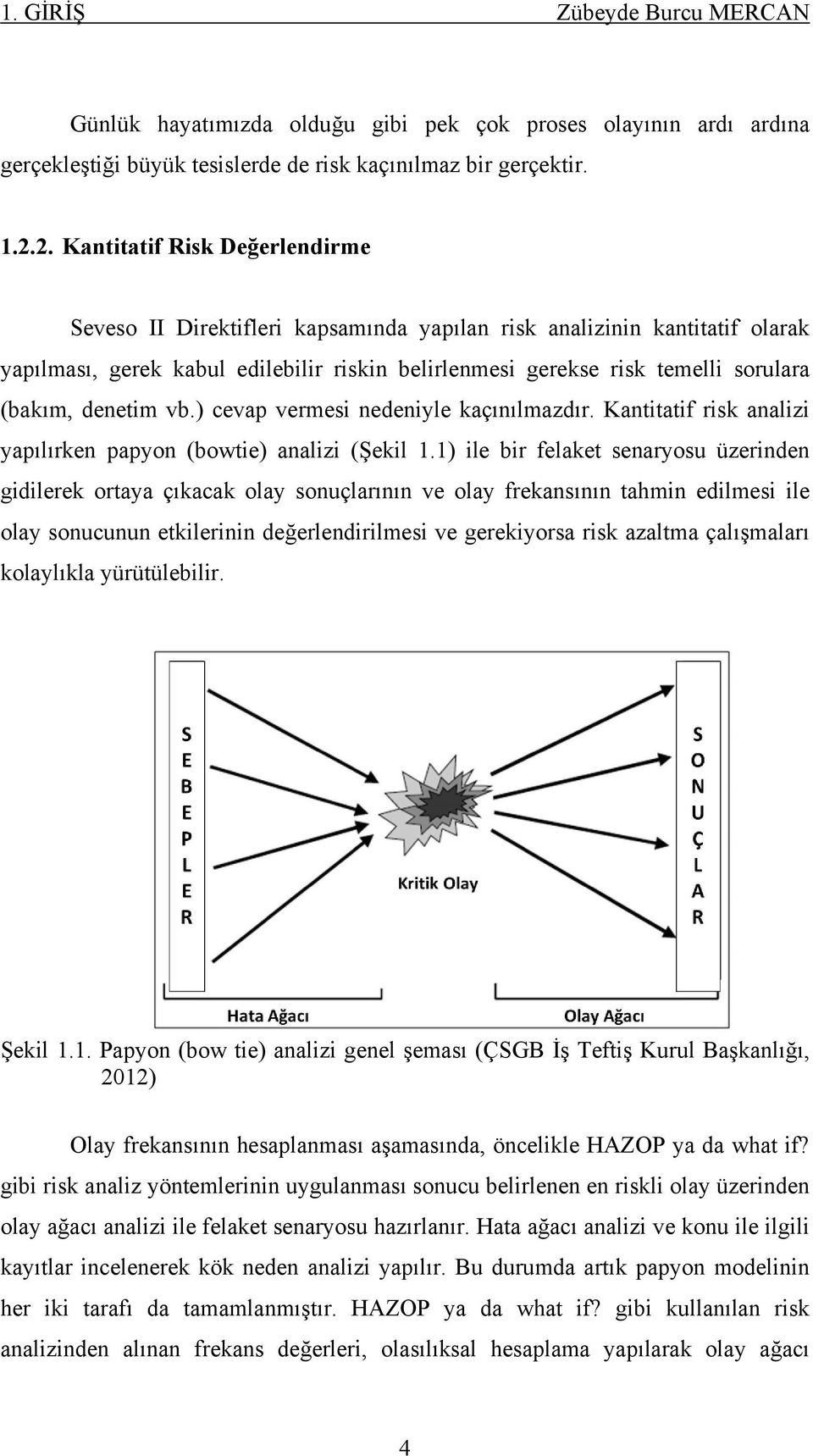 (bakım, denetim vb.) cevap vermesi nedeniyle kaçınılmazdır. Kantitatif risk analizi yapılırken papyon (bowtie) analizi (Şekil 1.