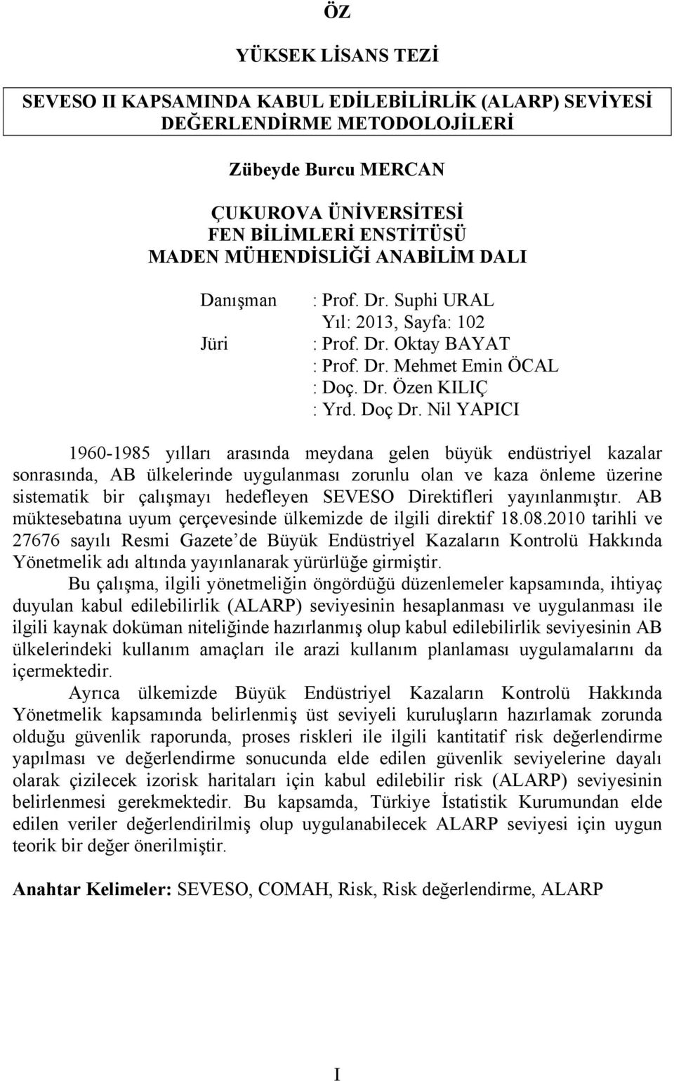 Nil YAPICI 1960-1985 yılları arasında meydana gelen büyük endüstriyel kazalar sonrasında, AB ülkelerinde uygulanması zorunlu olan ve kaza önleme üzerine sistematik bir çalışmayı hedefleyen SEVESO