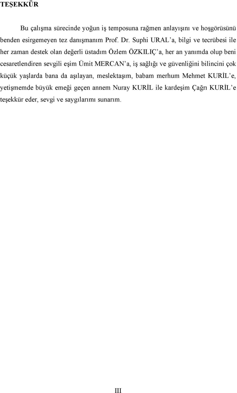 cesaretlendiren sevgili eşim Ümit MERCAN a, iş sağlığı ve güvenliğini bilincini çok küçük yaşlarda bana da aşılayan, meslektaşım,