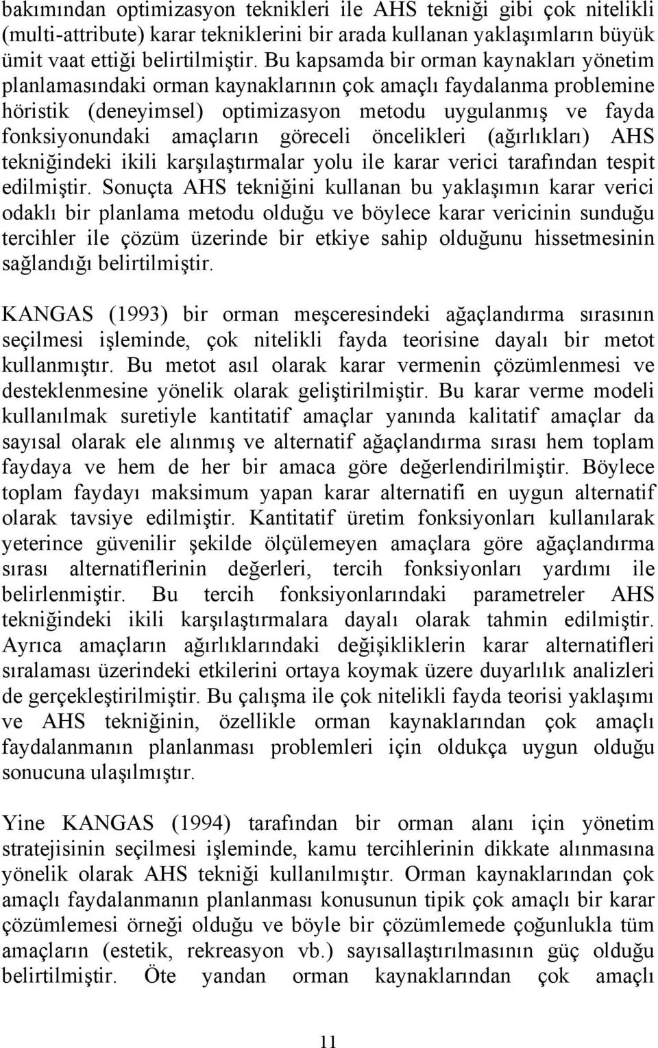 göreceli öncelikleri (ağırlıkları) AHS tekniğindeki ikili karşılaştırmalar yolu ile karar verici tarafından tespit edilmiştir.