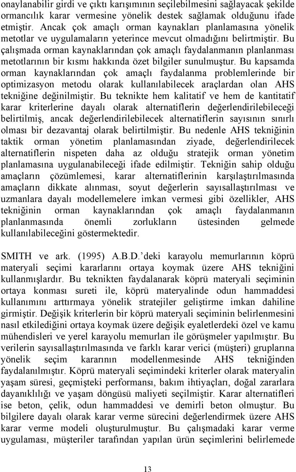 Bu çalışmada orman kaynaklarından çok amaçlı faydalanmanın planlanması metotlarının bir kısmı hakkında özet bilgiler sunulmuştur.