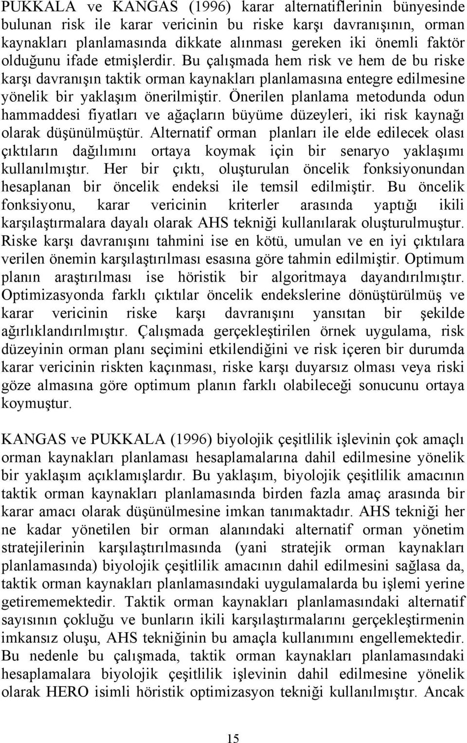 Önerilen planlama metodunda odun hammaddesi fiyatları ve ağaçların büyüme düzeyleri, iki risk kaynağı olarak düşünülmüştür.