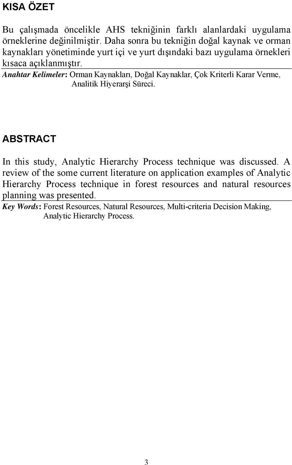 Anahtar Kelimeler: Orman Kaynakları, Doğal Kaynaklar, Çok Kriterli Karar Verme, Analitik Hiyerarşi Süreci.