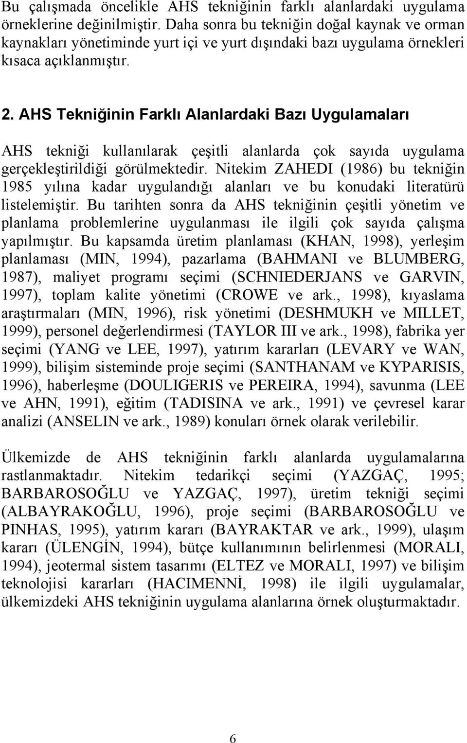 AHS Tekniğinin Farklı Alanlardaki Bazı Uygulamaları AHS tekniği kullanılarak çeşitli alanlarda çok sayıda uygulama gerçekleştirildiği görülmektedir.