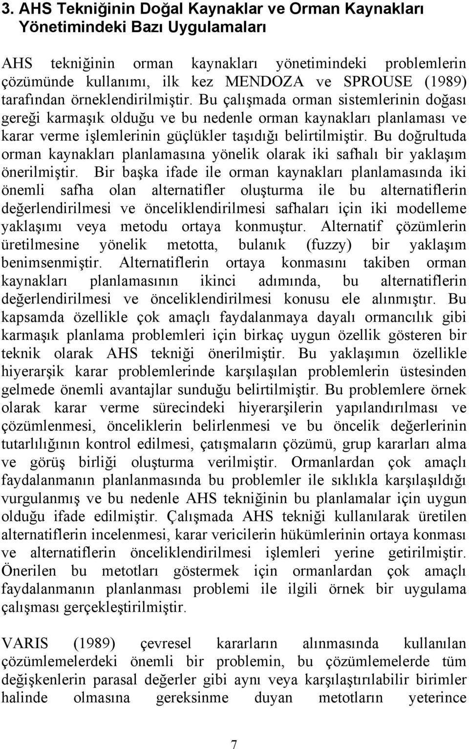 Bu doğrultuda orman kaynakları planlamasına yönelik olarak iki safhalı bir yaklaşım önerilmiştir.