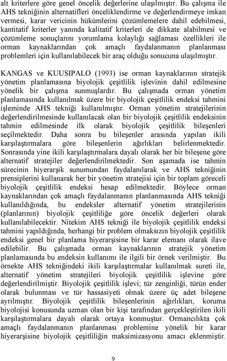 kriterleri de dikkate alabilmesi ve çözümleme sonuçlarını yorumlama kolaylığı sağlaması özellikleri ile orman kaynaklarından çok amaçlı faydalanmanın planlanması problemleri için kullanılabilecek bir