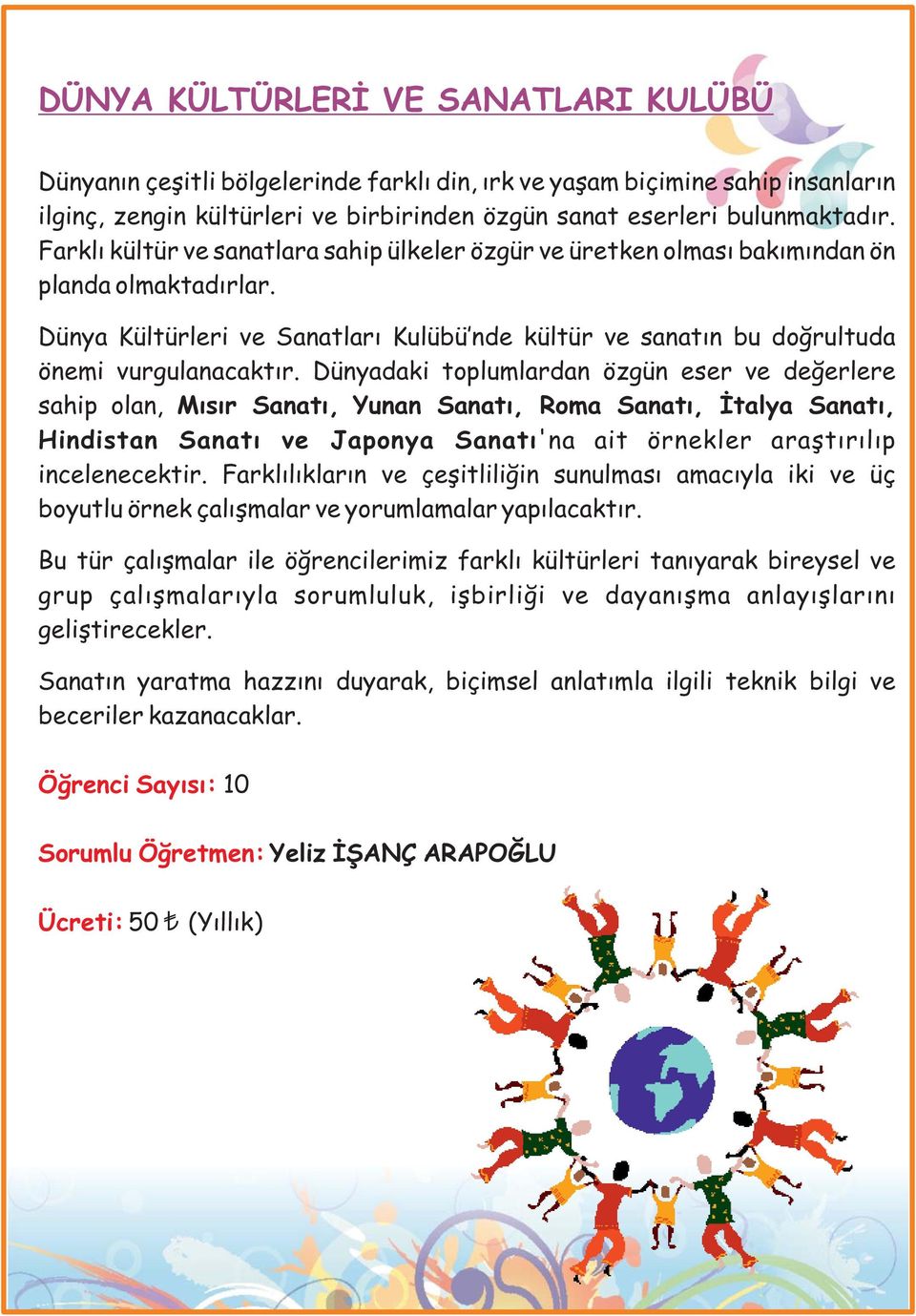 Dünyadaki toplumlardan özgün eser ve değerlere sahip olan, Mısır Sanatı, Yunan Sanatı, Roma Sanatı, İtalya Sanatı, Hindistan Sanatı ve Japonya Sanatı'na ait örnekler araştırılıp incelenecektir.