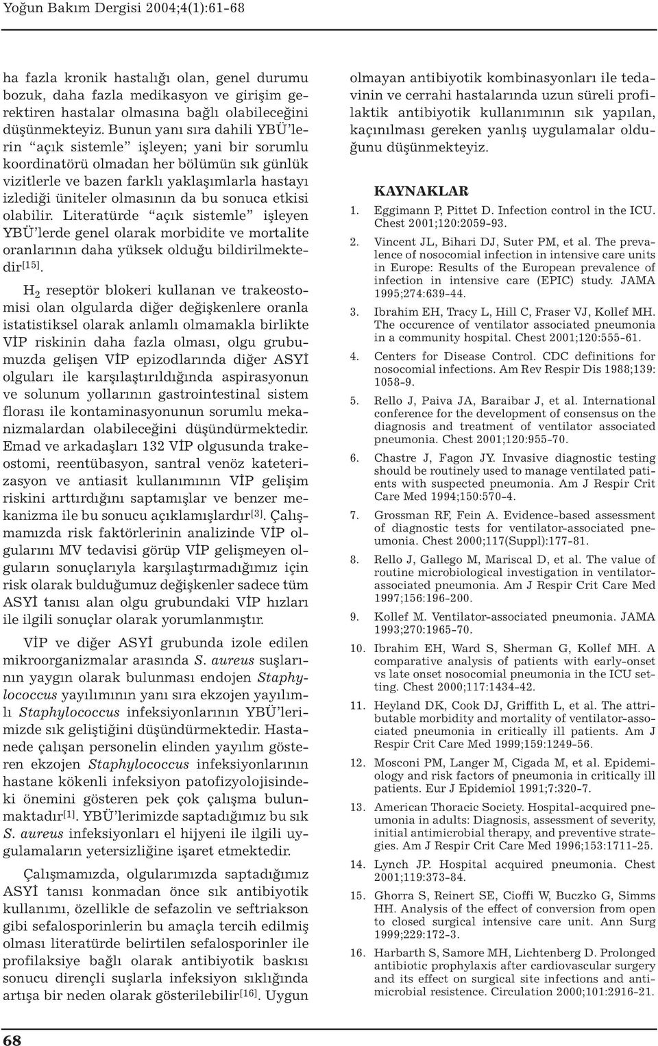 sonuca etkisi olabilir. Literatürde açık sistemle işleyen YBÜ lerde genel olarak morbidite ve mortalite oranlarının daha yüksek olduğu bildirilmektedir [15].