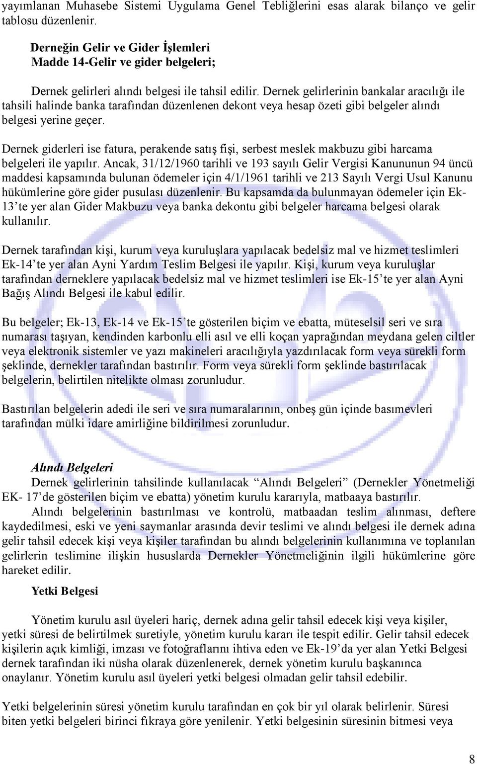 Dernek gelirlerinin bankalar aracılığı ile tahsili halinde banka tarafından düzenlenen dekont veya hesap özeti gibi belgeler alındı belgesi yerine geçer.