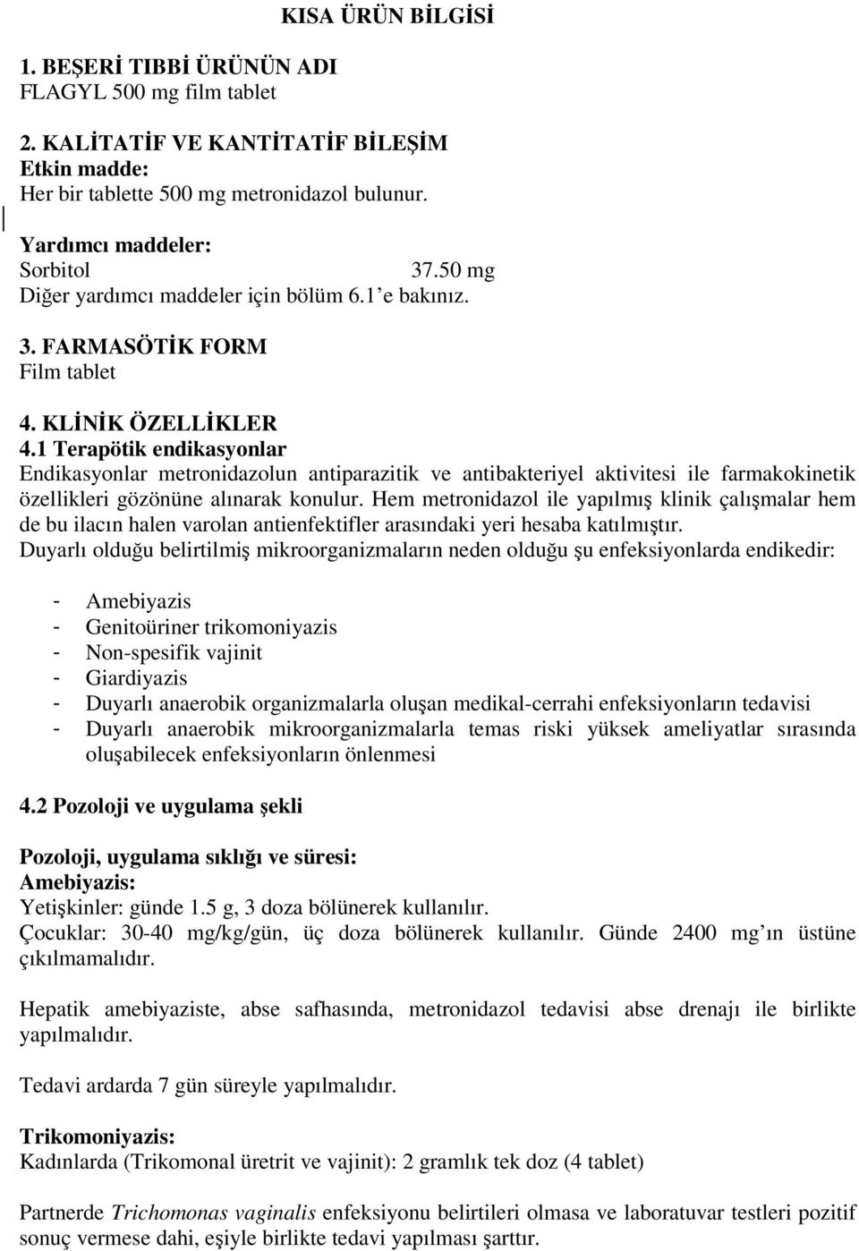 1 Terapötik endikasyonlar Endikasyonlar metronidazolun antiparazitik ve antibakteriyel aktivitesi ile farmakokinetik özellikleri gözönüne alınarak konulur.