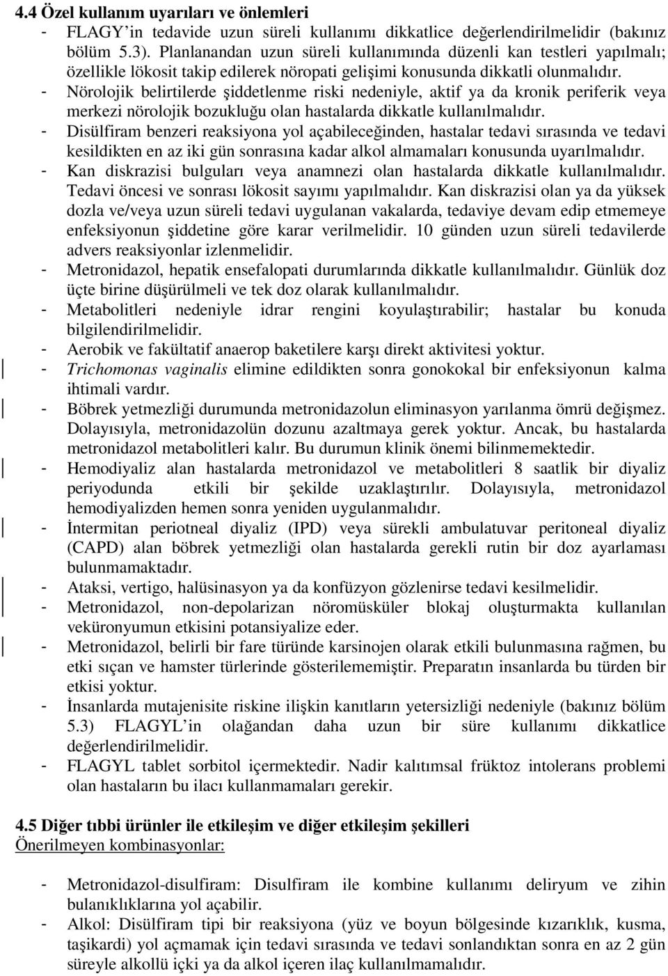 - Nörolojik belirtilerde şiddetlenme riski nedeniyle, aktif ya da kronik periferik veya merkezi nörolojik bozukluğu olan hastalarda dikkatle kullanılmalıdır.