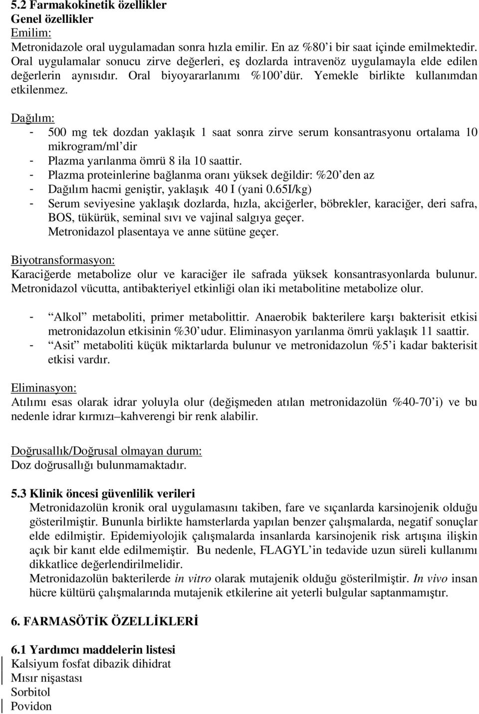 Dağılım: - 500 mg tek dozdan yaklaşık 1 saat sonra zirve serum konsantrasyonu ortalama 10 mikrogram/ml dir - Plazma yarılanma ömrü 8 ila 10 saattir.