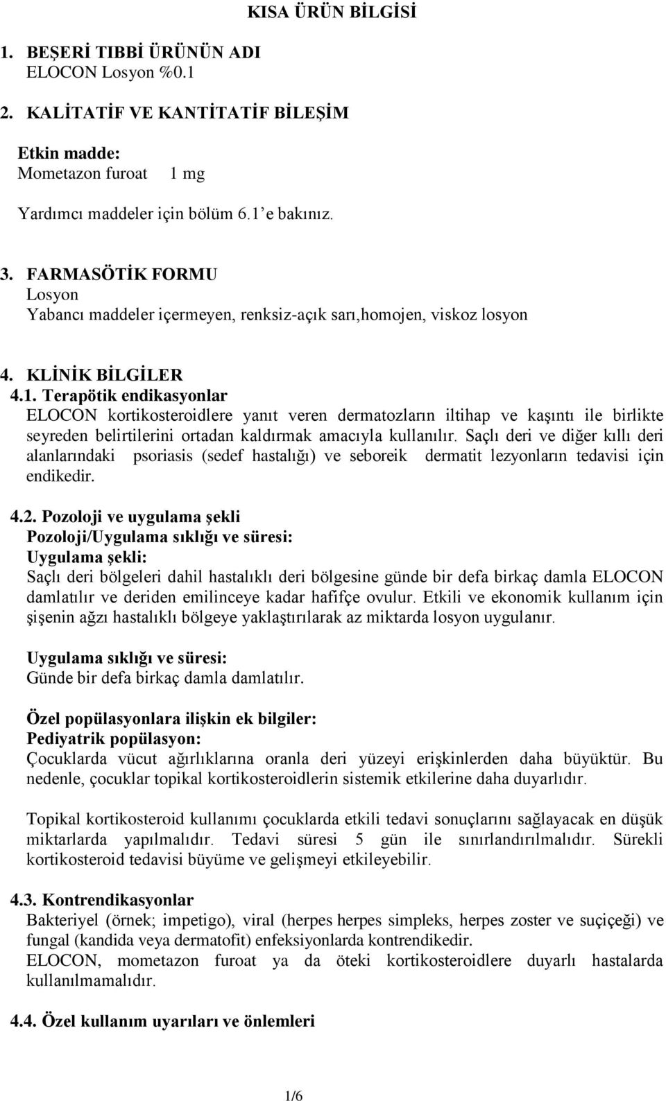 Terapötik endikasyonlar ELOCON kortikosteroidlere yanıt veren dermatozların iltihap ve kaşıntı ile birlikte seyreden belirtilerini ortadan kaldırmak amacıyla kullanılır.