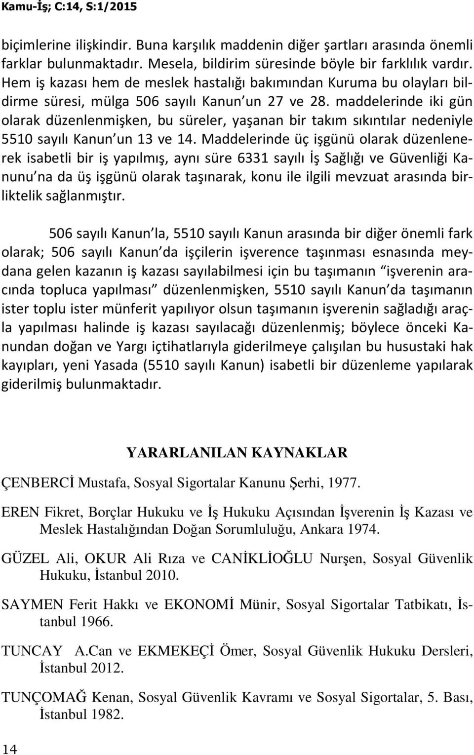 maddelerinde iki gün olarak düzenlenmişken, bu süreler, yaşanan bir takım sıkıntılar nedeniyle 5510 sayılı Kanun un 13 ve 14.