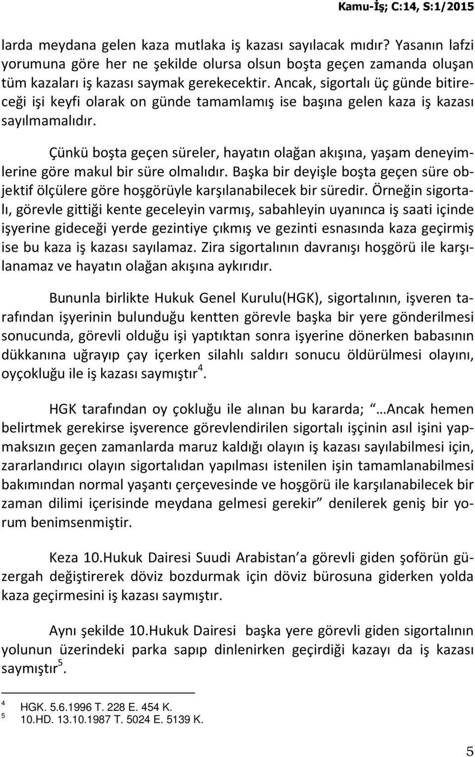 Çünkü boşta geçen süreler, hayatın olağan akışına, yaşam deneyimlerine göre makul bir süre olmalıdır. Başka bir deyişle boşta geçen süre objektif ölçülere göre hoşgörüyle karşılanabilecek bir süredir.