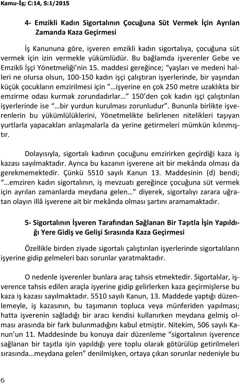 maddesi gereğince; yaşları ve medeni halleri ne olursa olsun, 100-150 kadın işçi çalıştıran işyerlerinde, bir yaşından küçük çocukların emzirilmesi için işyerine en çok 250 metre uzaklıkta bir