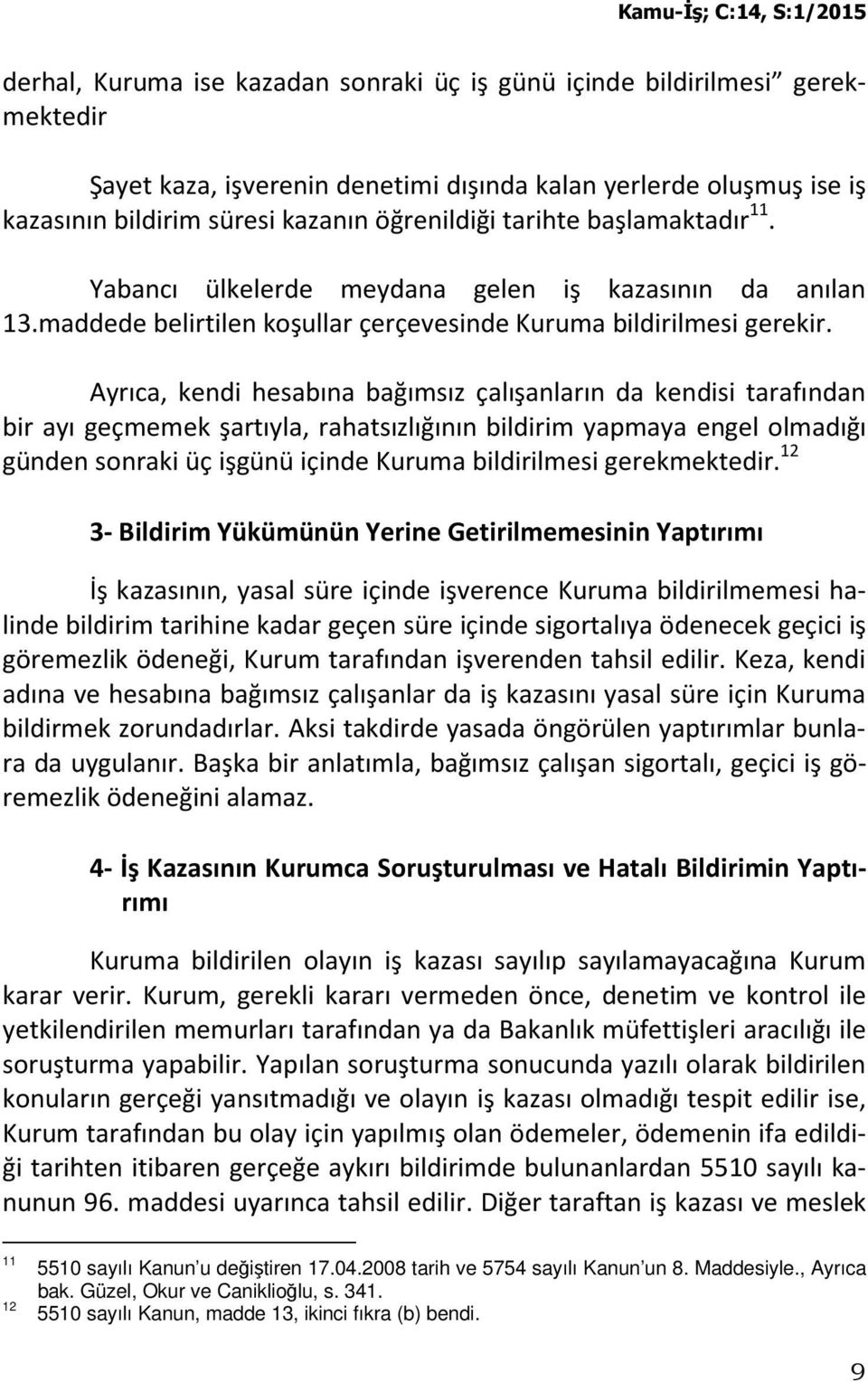 Ayrıca, kendi hesabına bağımsız çalışanların da kendisi tarafından bir ayı geçmemek şartıyla, rahatsızlığının bildirim yapmaya engel olmadığı günden sonraki üç işgünü içinde Kuruma bildirilmesi