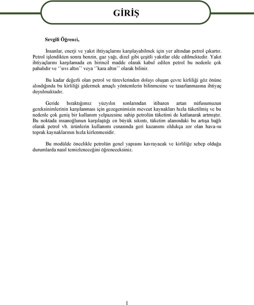 Yakıt ihtiyaçlarını karşılamada en birincil madde olarak kabul edilen petrol bu nedenle çok pahalıdır ve sıvı altın veya kara altın olarak bilinir.