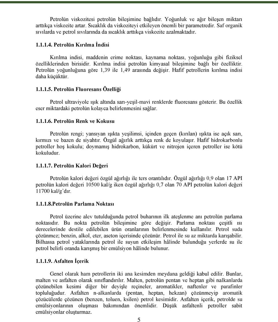 Petrolün Kırılma İndisi Kırılma indisi, maddenin erime noktası, kaynama noktası, yoğunluğu gibi fiziksel özelliklerinden birisidir. Kırılma indisi petrolün kimyasal bileşimine bağlı bir özelliktir.