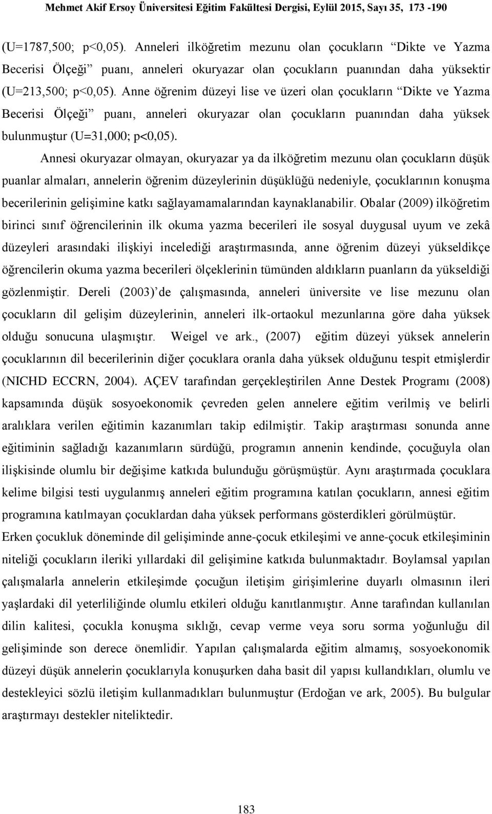 Annesi okuryazar olmayan, okuryazar ya da ilköğretim mezunu olan çocukların düşük puanlar almaları, annelerin öğrenim düzeylerinin düşüklüğü nedeniyle, çocuklarının konuşma becerilerinin gelişimine